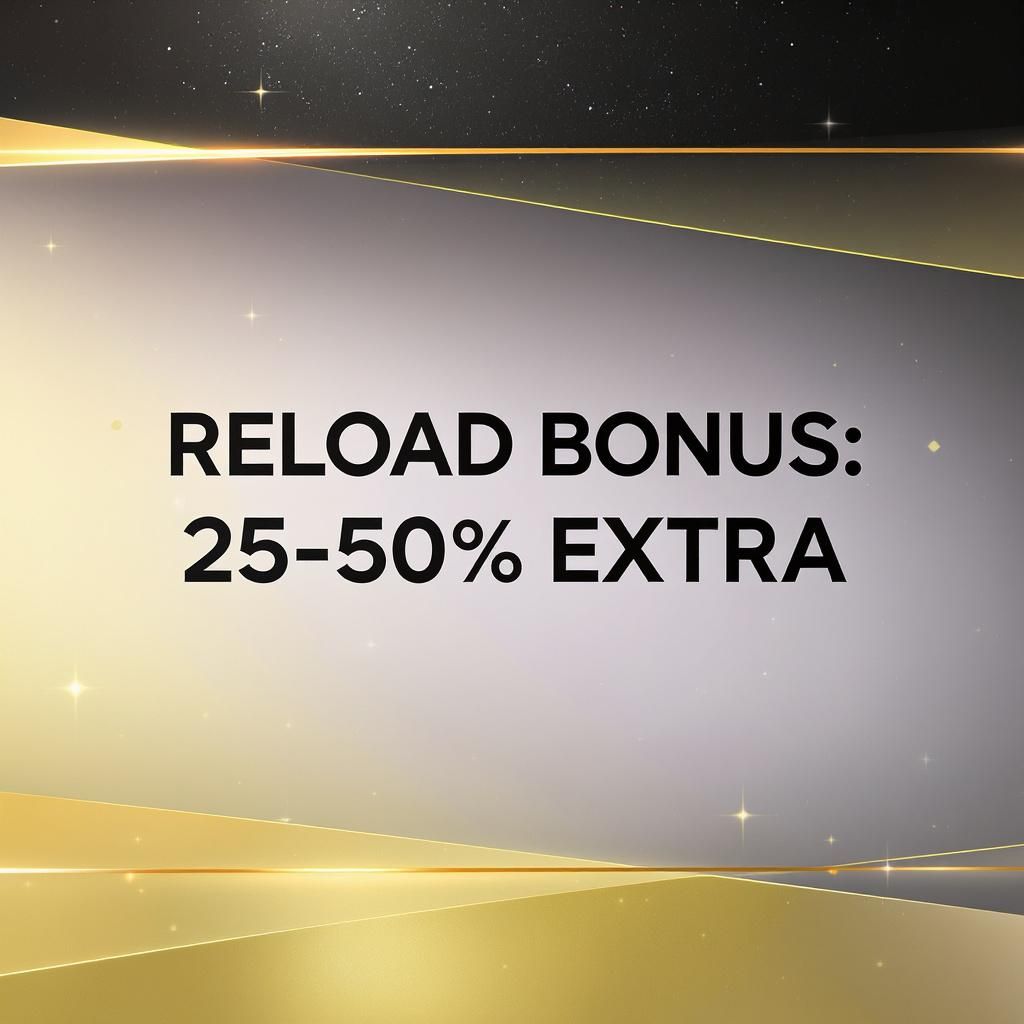 Reload Bonus: 25-50% Extra